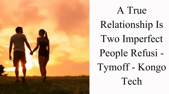 A true relationship is two imperfect people refusi – tymoff